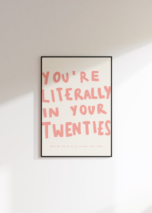 You're Literally In Your Twenties Print