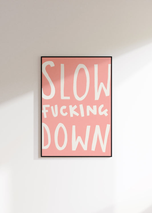 Slow Fucking Down Print