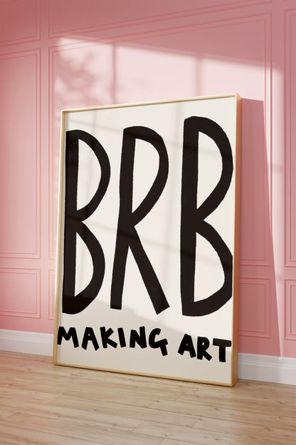 Brb Making Art Print