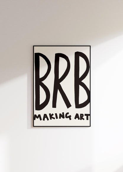 Brb Making Art Print