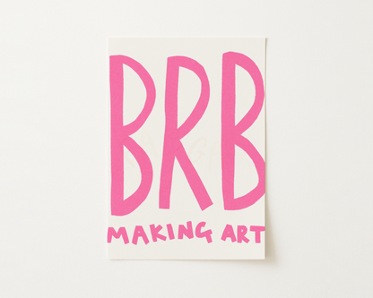 Brb Making Art Print