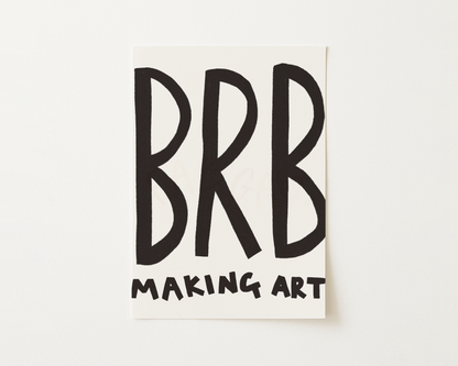 Brb Making Art Print