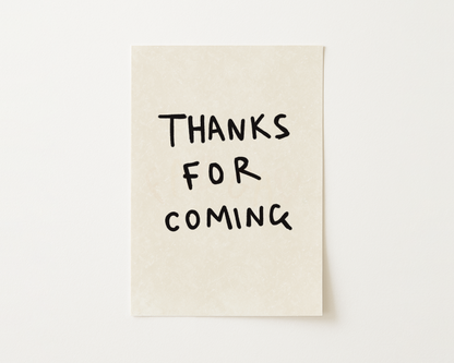 Thanks For Coming Print