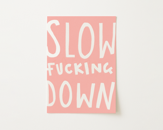 Slow Fucking Down Print