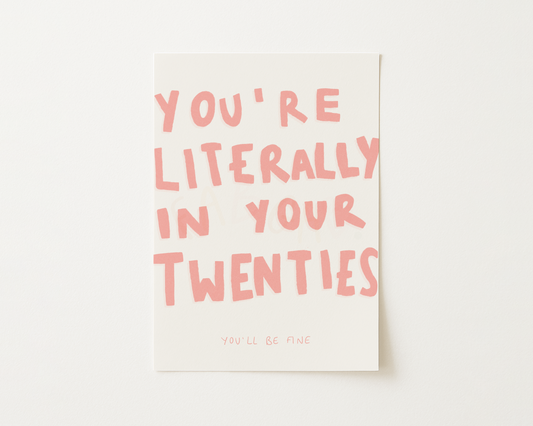 You're Literally In Your Twenties Print