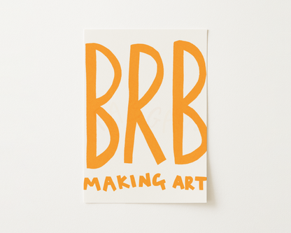 Brb Making Art Print