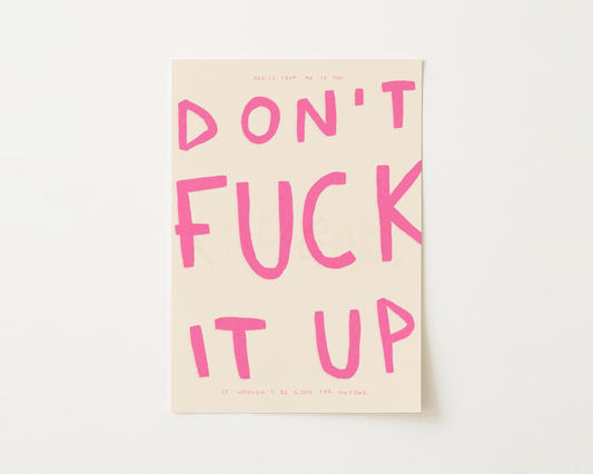 Don't Fuck It Up Print